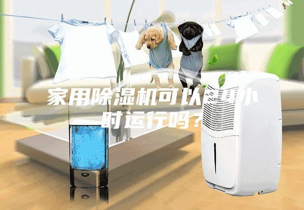 家用除濕機可以24小時運行嗎？