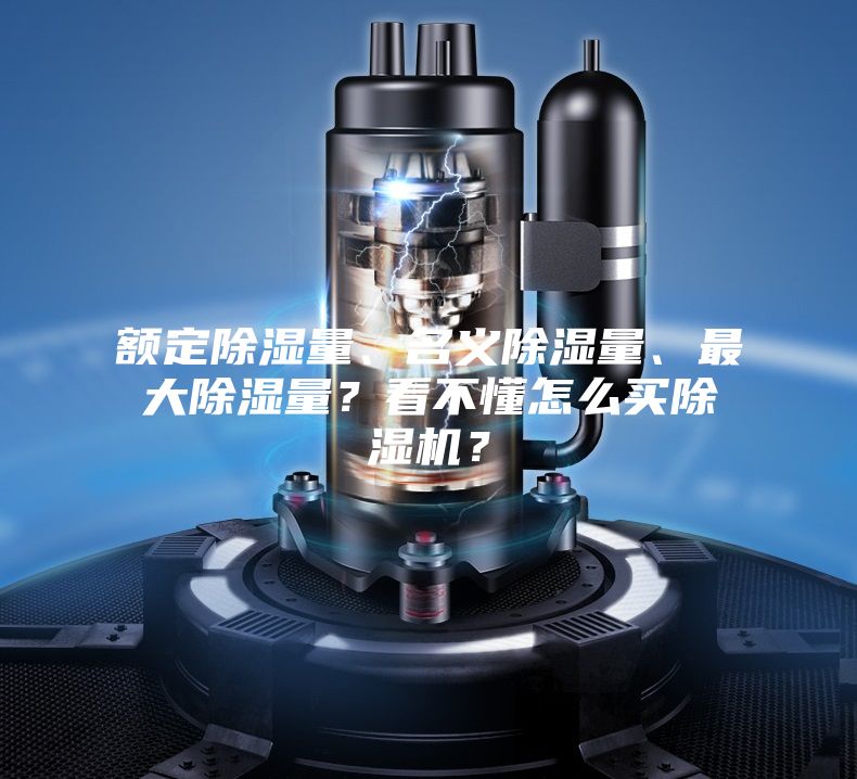 額定除濕量、名義除濕量、最大除濕量?看不懂怎么買除濕機?