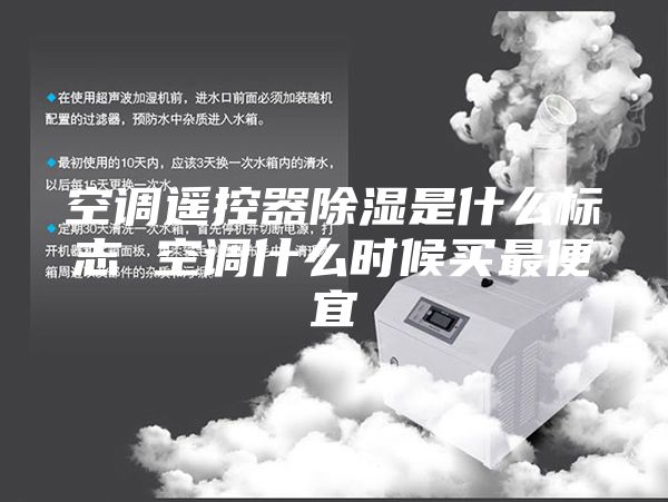 空調遙控器除濕是什么標志 空調什么時候買最便宜