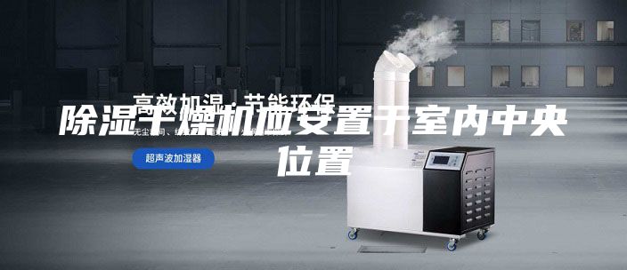 除濕干燥機應安置于室內中央位置