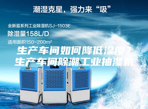 生產(chǎn)車間如何降低濕度？生產(chǎn)車間除潮工業(yè)抽濕機(jī)