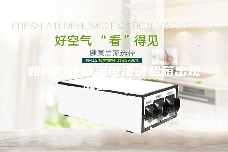 如何防止恒溫恒濕試驗(yàn)箱出現(xiàn)凝露現(xiàn)象?