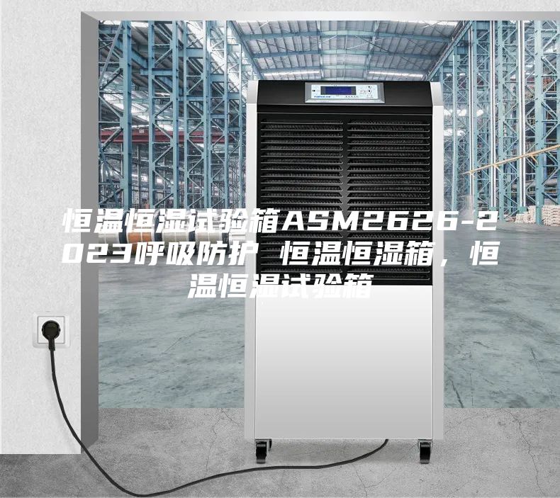 恒溫恒濕試驗(yàn)箱ASM2626-2023呼吸防護(hù) 恒溫恒濕箱，恒溫恒濕試驗(yàn)箱