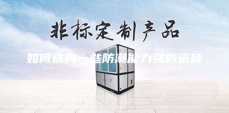 如何選購(gòu)一些防潮能力強(qiáng)的瓷磚