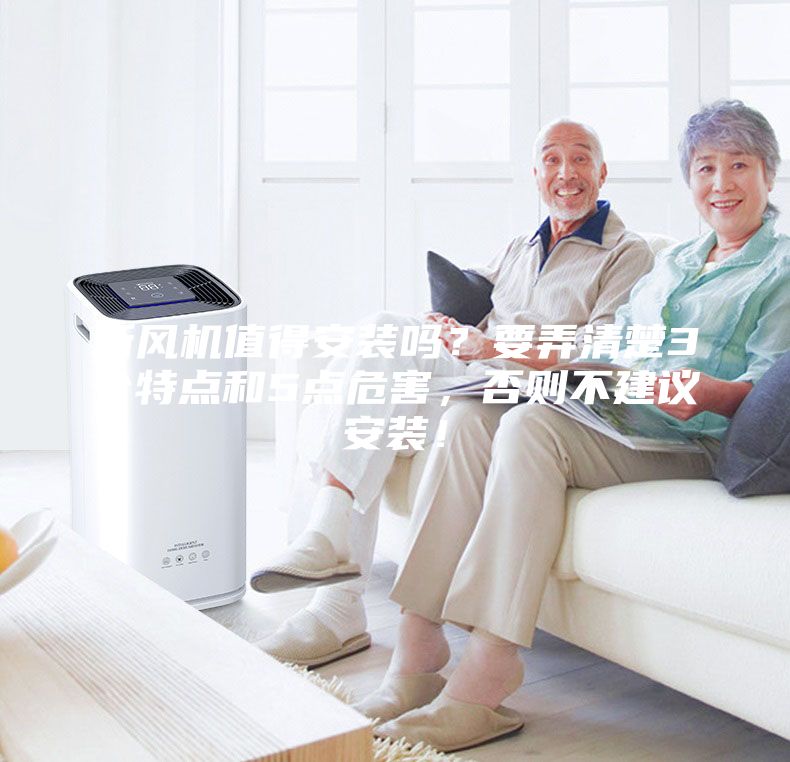 新風機值得安裝嗎？要弄清楚3個特點和5點危害，否則不建議安裝！