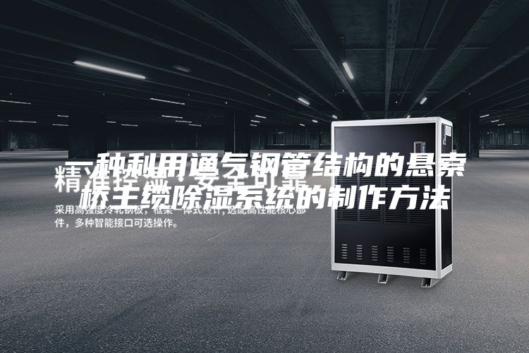 一種利用通氣鋼管結構的懸索橋主纜除濕系統的制作方法
